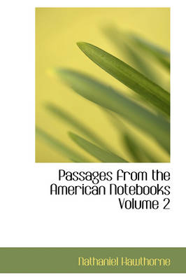 Passages from the American Notebooks Volume 2 - Nathaniel Hawthorne