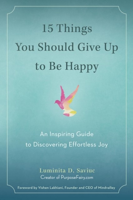 15 Things You Should Give Up to Be Happy -  Luminita D. Saviuc