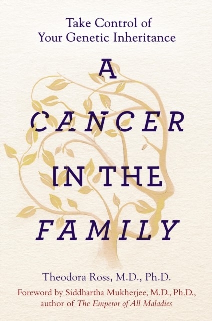 Cancer in the Family -  Siddhartha Mukherjee, PhD Theodora Ross MD