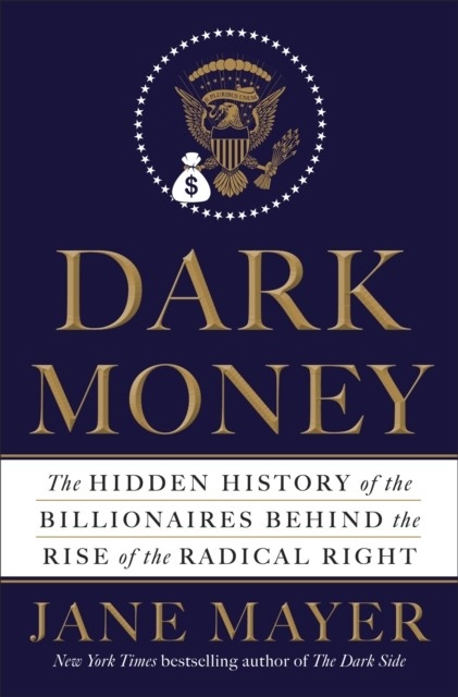 Dark Money -  Jane Mayer