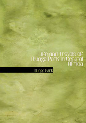 Life and Travels of Mungo Park in Central Africa - Mungo Park