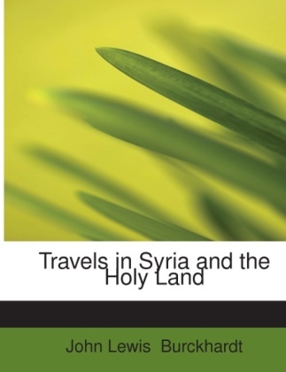 Travels in Syria and the Holy Land - John Lewis Burckhardt