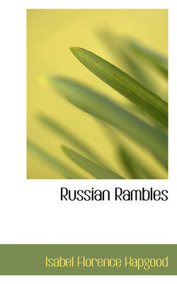 Russian Rambles - Isabel Florence Hapgood