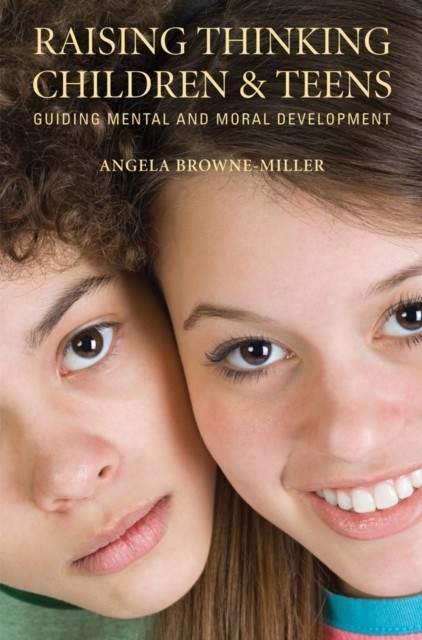 Raising Thinking Children and Teens -  Ph.D. Angela Brownemiller Ph.D.