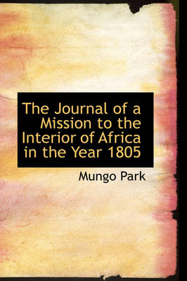 The Journal of a Mission to the Interior of Africa in the Year 1805 - Mungo Park