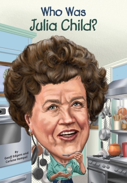 Who Was Julia Child? -  Geoff Edgers,  Carlene Hempel,  Dede Putra