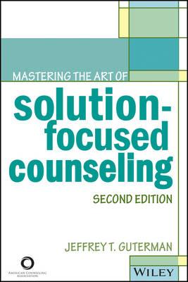 Mastering the Art of Solution-Focused Counseling - Jeffrey T Guterman
