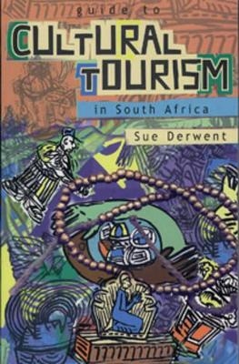 A Guide to Cultural Tourism in South Africa - Sue Derwent
