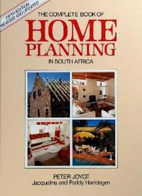 Complete Book of Home Planning in South Africa - Peter Joyce, Jacqueline Hartdegen, Paddy Hartdegen