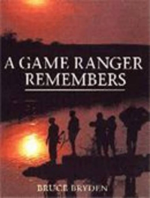 A game ranger remembers - Bruce Bryden