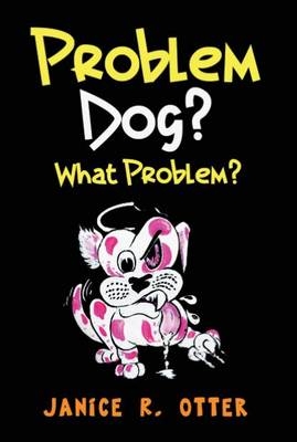 Problem Dog? What Problem? - Janice R. Otter