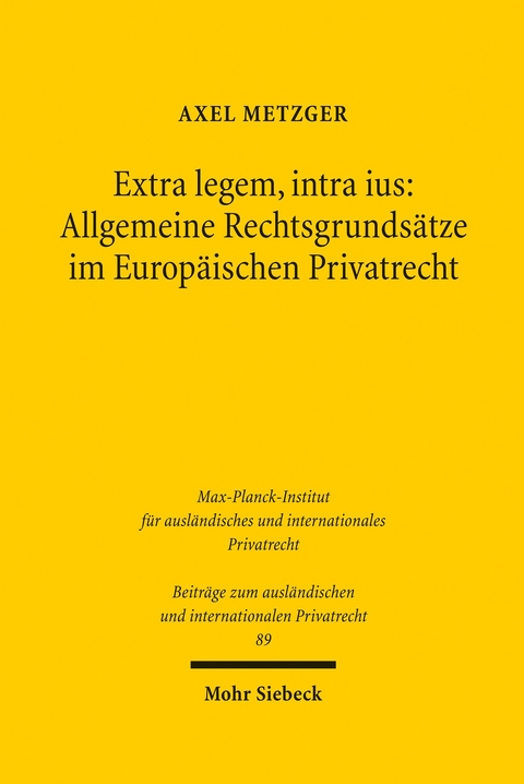 Extra legem, intra ius: Allgemeine Rechtsgrundsätze im Europäischen Privatrecht -  Axel Metzger