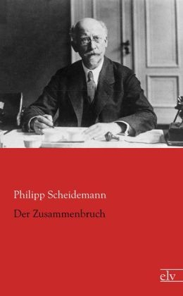 Der Zusammenbruch - Philipp Scheidemann