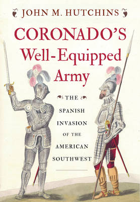 Coronado's Well-Equipped Army - John M. Hutchins