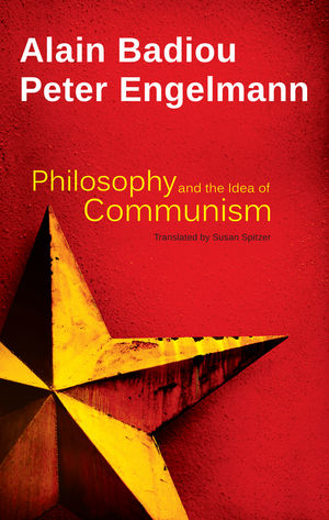 Philosophy and the Idea of Communism - Alain Badiou, Peter Engelmann