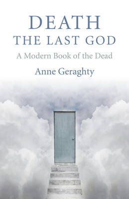 Death, the Last God – A Modern Book of the Dead - Anne Geraghty