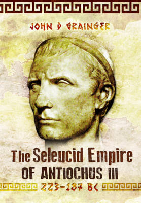 Seleukid Empire of Antiochus III (223-187 BC) - Dr. John D. Grainger