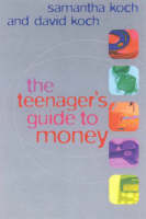 The Teenager's Guide to Money - David Koch, Samantha Koch