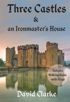 Three Castles and an Ironmaster's House - David Clarke