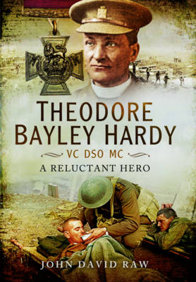 Theodore Bayley Hardy VC DSO MC - John David Raw