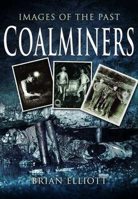 Images of the Past: Coalminers - Brian Elliott