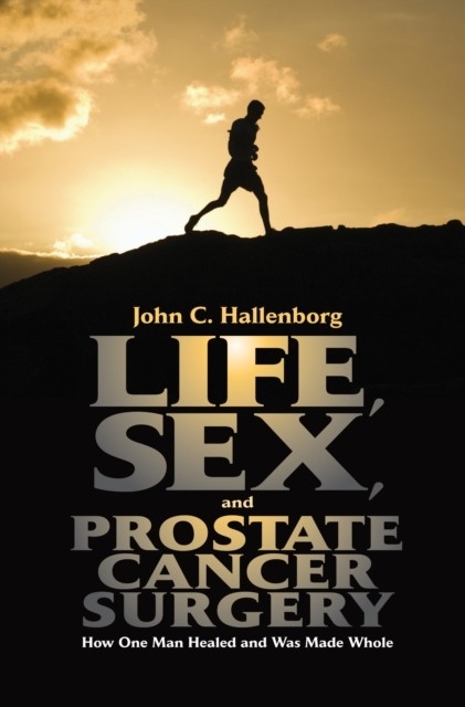 Life, Sex, and Prostate Cancer Surgery -  Hallenborg John C. Hallenborg