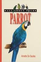 All About Your Parrot - Annette De Saulles