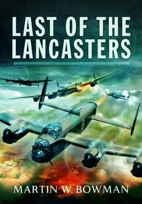 Last of the Lancasters - Martin Bowman