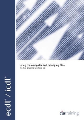 ECDL/ICDL Syllabus 4 Module 2 Using the Computer and Managing Files Using Windows XP -  CiA Training Ltd.