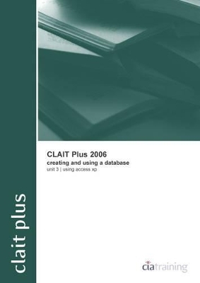 CLAIT Plus 2006 Unit 3 Creating and Using a Database Using Access XP -  CiA Training Ltd.