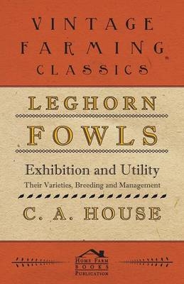 Leghorn Fowls - Exhibition And Utility - C. A. House