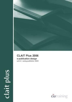 CLAIT Plus 2006 Unit 4 E-publication Design Using Publisher 2003 -  CiA Training Ltd.
