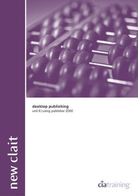 New CLAIT Unit 6 Desktop Publishing Using Publisher 2000 -  CiA Training Ltd.