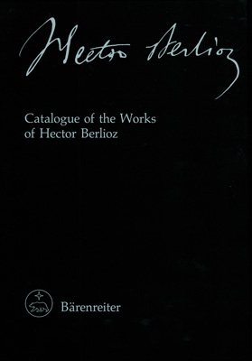 Hector Berlioz. New Edition of the Complete Works / Catalogue of the Works of Hector Berlioz - D Kern Holoman