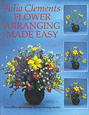 Flower Arranging Made Easy - Julia Clements
