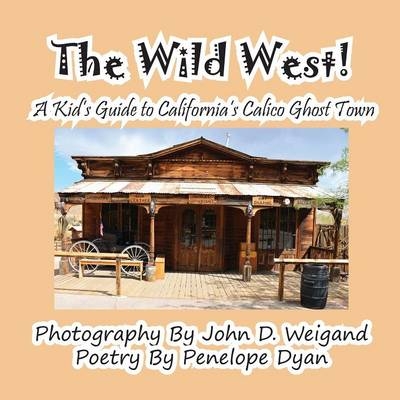 The Wild West! a Kid's Guide to California's Calico Ghost Town - Penelope Dyan