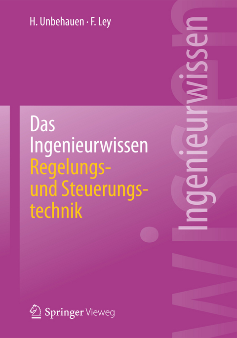 Das Ingenieurwissen: Regelungs- und Steuerungstechnik - Heinz Unbehauen, Frank Ley