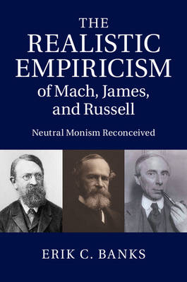 The Realistic Empiricism of Mach, James, and Russell - Erik C. Banks