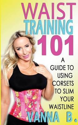 Waist Training 101 - Vanna B