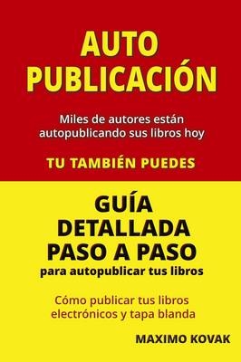 Autopublicacion: Guia detallada para autopublicar tus libros. -  Maximo Kovak