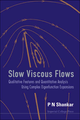 Slow Viscous Flows: Qualitative Features And Quantitative Analysis Using Complex Eigenfunction Expansions (With Cd-rom) - P N Shankar