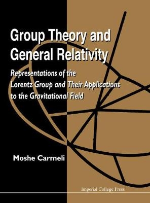Group Theory And General Relativity: Representations Of The Lorentz Group And Their Applications To The Gravitational Field - Moshe Carmeli