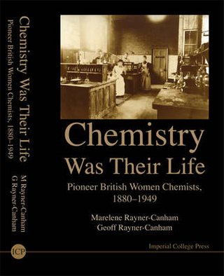 Chemistry Was Their Life: Pioneering British Women Chemists, 1880-1949 - Geoffrey Rayner-Canham; Marelene Rayner-Canham