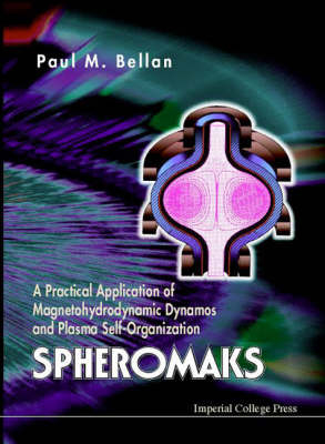 Spheromaks: A Practical Application Of Magnetohydrodynamic Dynamos And Plasma Self-organization - Paul M Bellan