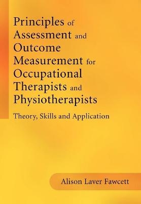Principles of Assessment and Outcome Measurement for Occupational Therapists and Physiotherapists - Alison Laver Fawcett