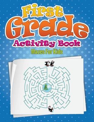 First Grade Activity Book (Mazes for Kids) -  Speedy Publishing LLC
