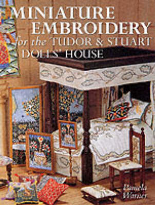 Miniature Embroidery for the Tudor and Stuart Dolls' House - Ms Pamela J. Warner