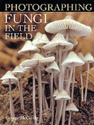 Photographing Fungi in the Field - George McCarthy