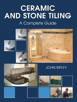 Ceramic and Stone Tiling - A Complete Guide - John Ripley