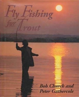 Fly Fishing for Trout - Bob Church, Peter Gathercole